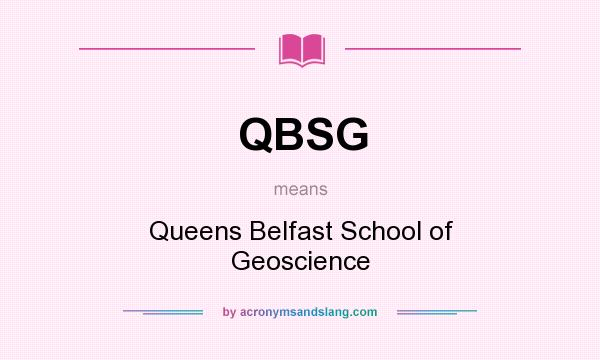 What does QBSG mean? It stands for Queens Belfast School of Geoscience