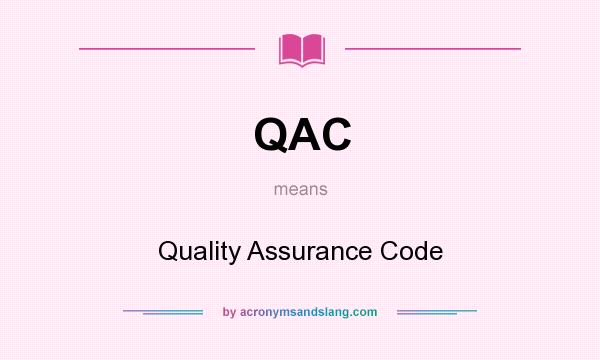 What does QAC mean? It stands for Quality Assurance Code