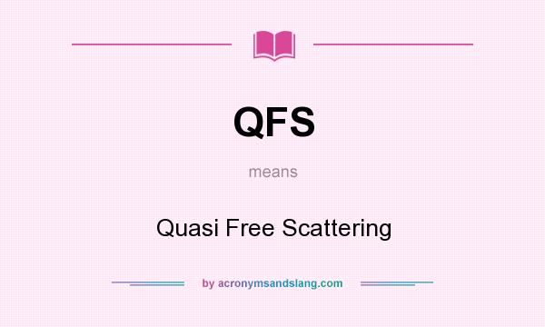 What does QFS mean? It stands for Quasi Free Scattering