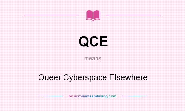 What does QCE mean? It stands for Queer Cyberspace Elsewhere