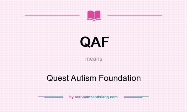 What does QAF mean? It stands for Quest Autism Foundation
