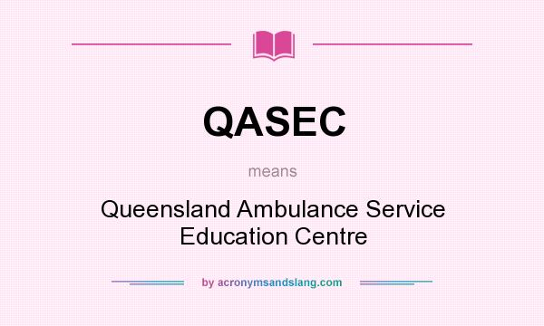 What does QASEC mean? It stands for Queensland Ambulance Service Education Centre