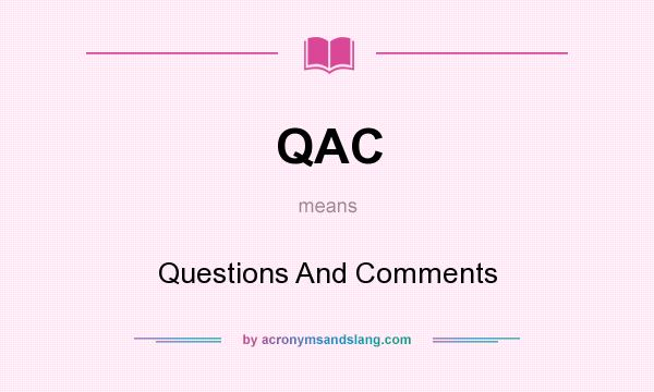 What does QAC mean? It stands for Questions And Comments