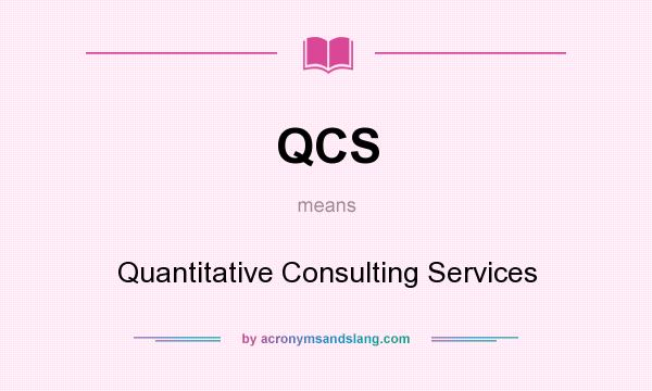 What does QCS mean? It stands for Quantitative Consulting Services