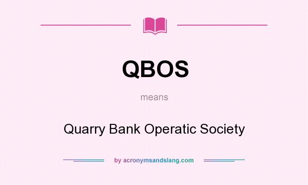 What does QBOS mean? It stands for Quarry Bank Operatic Society