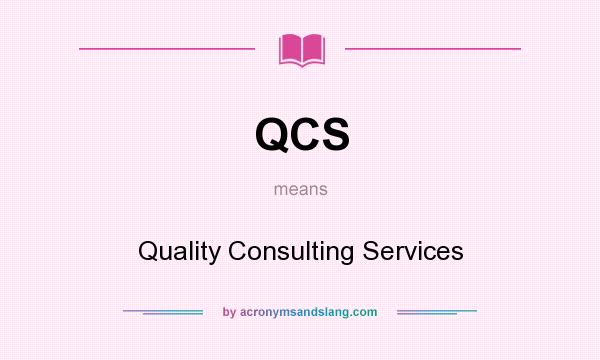 What does QCS mean? It stands for Quality Consulting Services
