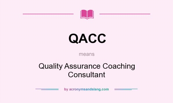 What does QACC mean? It stands for Quality Assurance Coaching Consultant