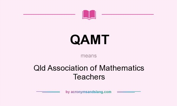What does QAMT mean? It stands for Qld Association of Mathematics Teachers