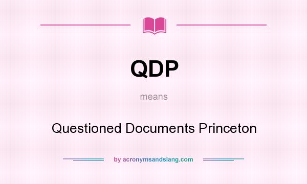 What does QDP mean? It stands for Questioned Documents Princeton