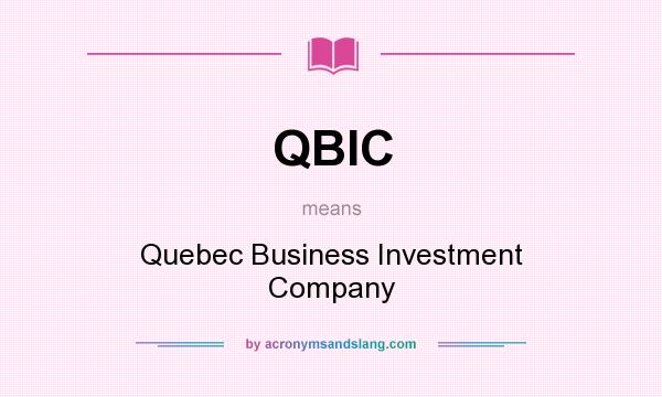 What does QBIC mean? It stands for Quebec Business Investment Company