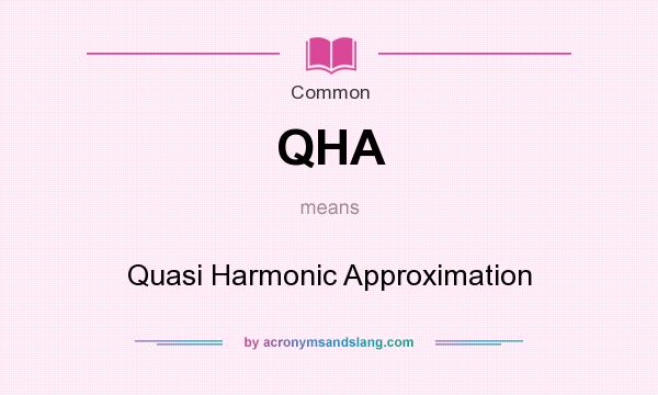 What does QHA mean? It stands for Quasi Harmonic Approximation