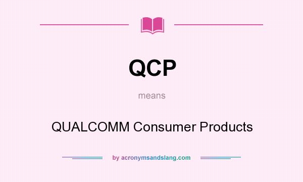 What does QCP mean? It stands for QUALCOMM Consumer Products