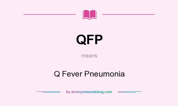 What does QFP mean? It stands for Q Fever Pneumonia
