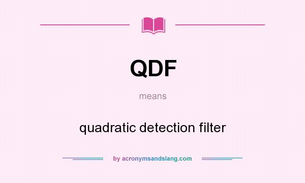 What does QDF mean? It stands for quadratic detection filter