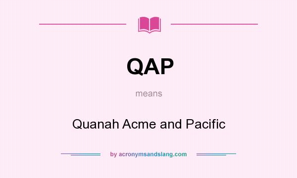 What does QAP mean? It stands for Quanah Acme and Pacific