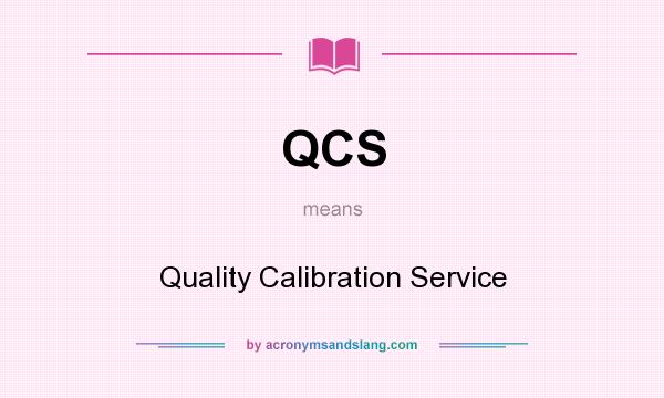 What does QCS mean? It stands for Quality Calibration Service