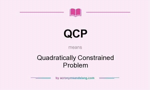 What does QCP mean? It stands for Quadratically Constrained Problem