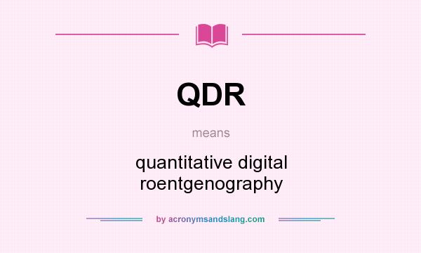 What does QDR mean? It stands for quantitative digital roentgenography