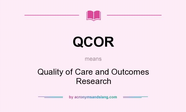 What does QCOR mean? It stands for Quality of Care and Outcomes Research