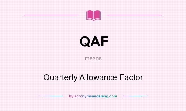 What does QAF mean? It stands for Quarterly Allowance Factor