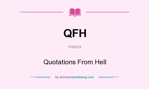 What does QFH mean? It stands for Quotations From Hell