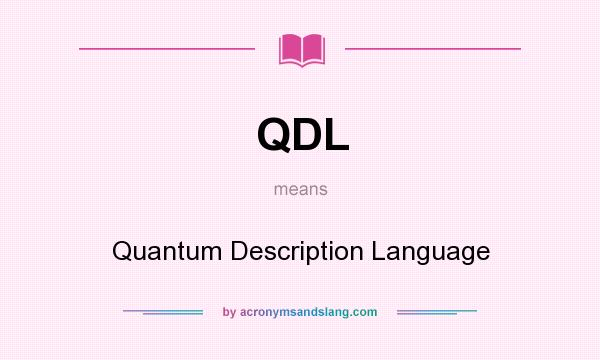 What does QDL mean? It stands for Quantum Description Language