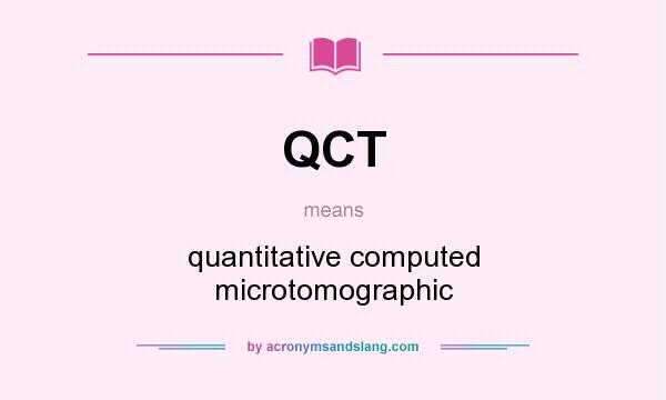 What does QCT mean? It stands for quantitative computed microtomographic