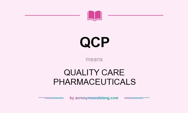 What does QCP mean? It stands for QUALITY CARE PHARMACEUTICALS