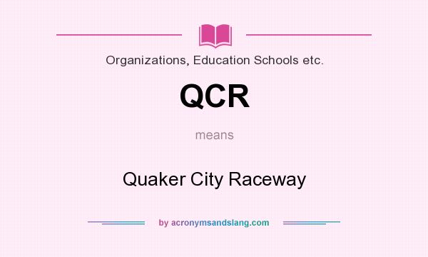 What does QCR mean? It stands for Quaker City Raceway