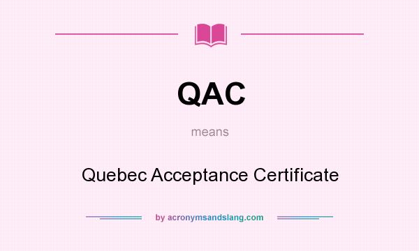 What does QAC mean? It stands for Quebec Acceptance Certificate