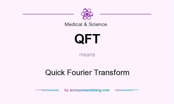 What does QFT mean? It stands for Quick Fourier Transform
