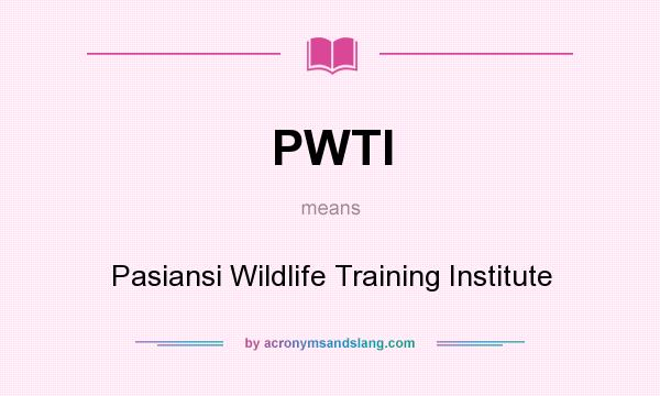 What does PWTI mean? It stands for Pasiansi Wildlife Training Institute