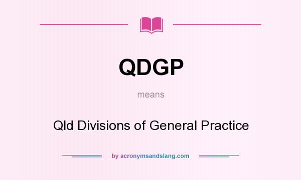 What does QDGP mean? It stands for Qld Divisions of General Practice