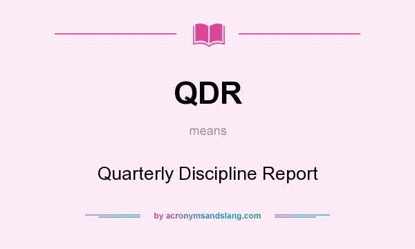 What does QDR mean? It stands for Quarterly Discipline Report