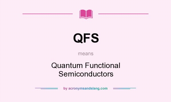 What does QFS mean? It stands for Quantum Functional Semiconductors