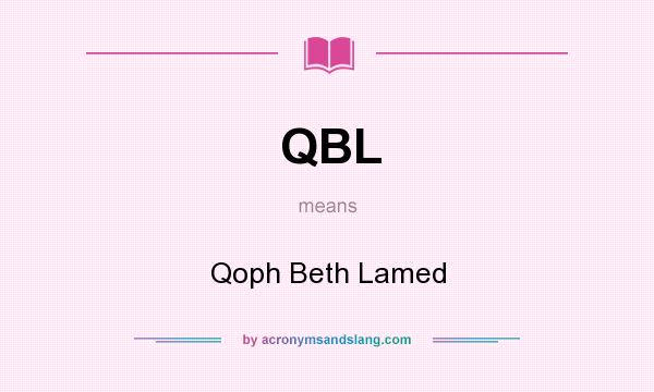 What does QBL mean? It stands for Qoph Beth Lamed