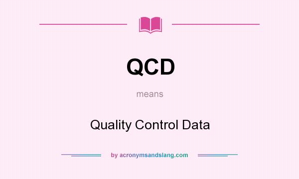 What does QCD mean? It stands for Quality Control Data