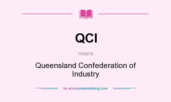 What does QCI mean? It stands for Queensland Confederation of Industry