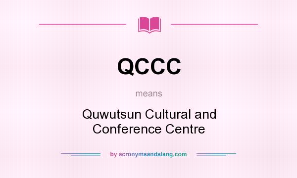 What does QCCC mean? It stands for Quwutsun Cultural and Conference Centre