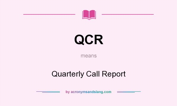 What does QCR mean? It stands for Quarterly Call Report