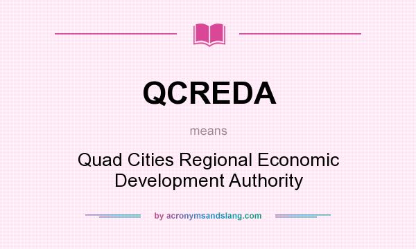 What does QCREDA mean? It stands for Quad Cities Regional Economic Development Authority
