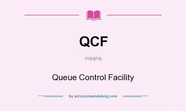 What does QCF mean? It stands for Queue Control Facility