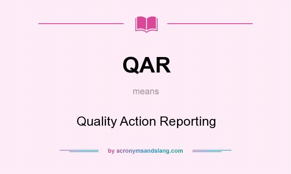 What does QAR mean? It stands for Quality Action Reporting