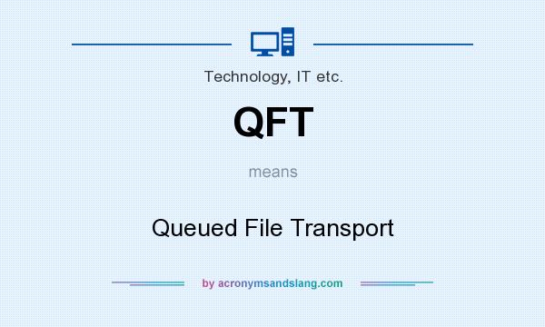 What does QFT mean? It stands for Queued File Transport