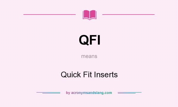 What does QFI mean? It stands for Quick Fit Inserts