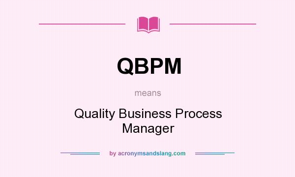 What does QBPM mean? It stands for Quality Business Process Manager