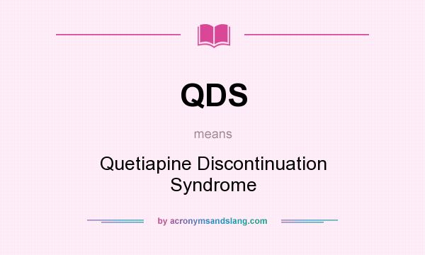 What does QDS mean? It stands for Quetiapine Discontinuation Syndrome