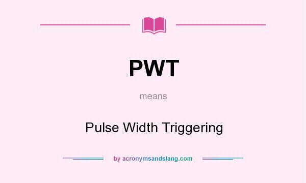 What does PWT mean? It stands for Pulse Width Triggering