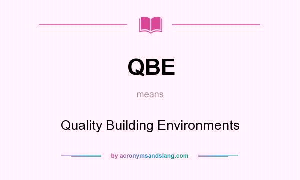 What does QBE mean? It stands for Quality Building Environments