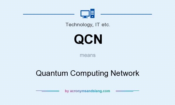 What does QCN mean? It stands for Quantum Computing Network
